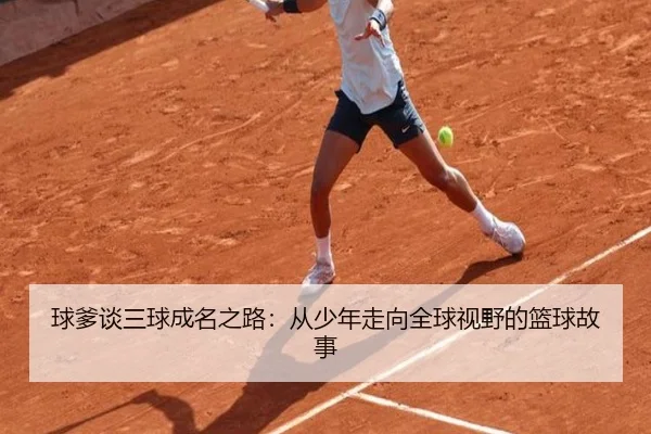 球爹谈三球成名之路:从少年走向全球视野的篮球故事